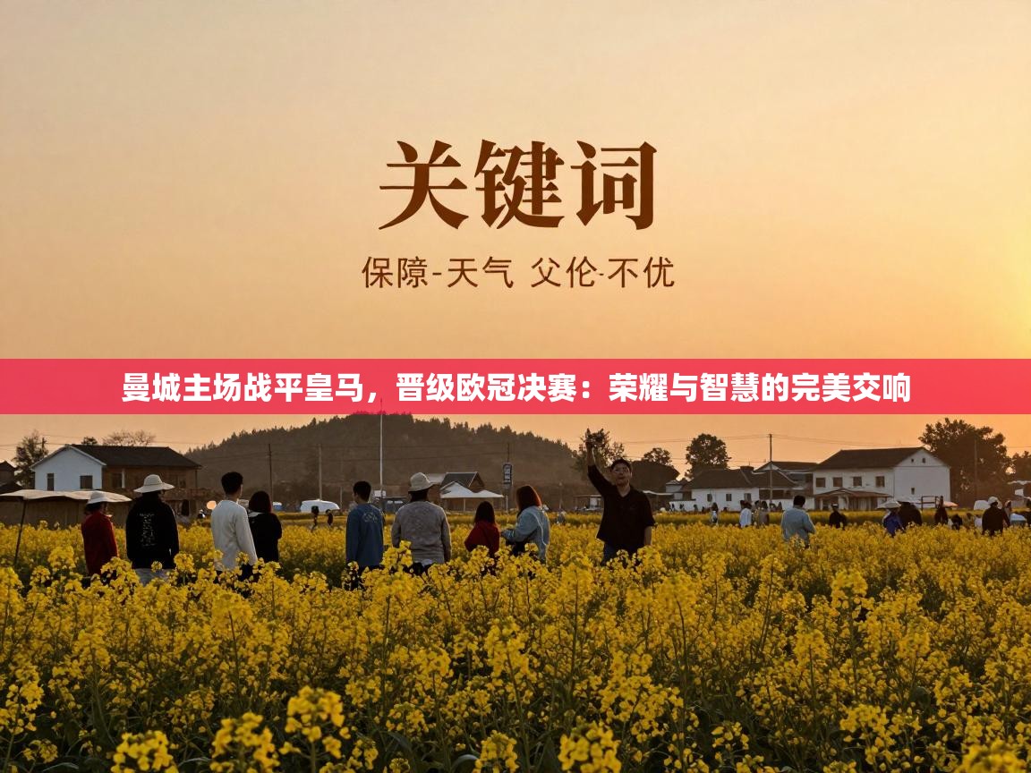 曼城主场战平皇马，晋级欧冠决赛：荣耀与智慧的完美交响  第1张