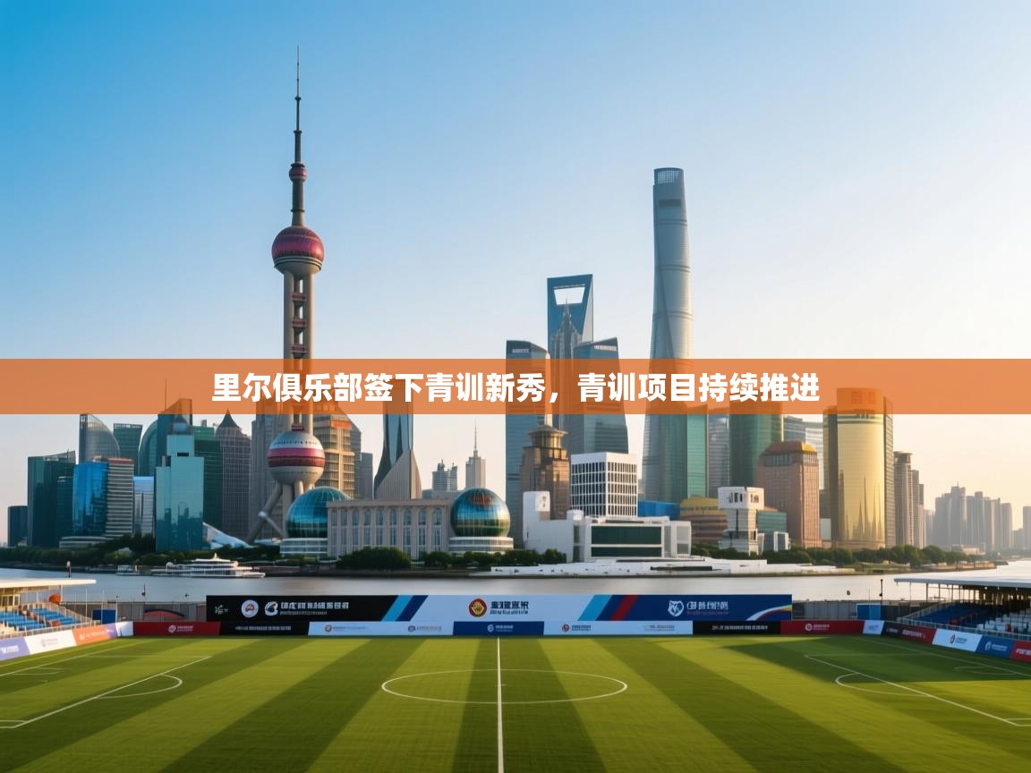 里尔俱乐部签下青训新秀，青训项目持续推进  第1张